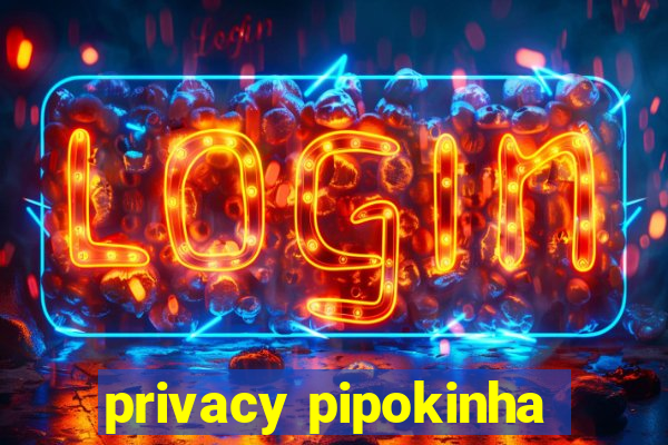 privacy pipokinha